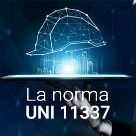 La norma UNI 11337: gestione digitale dei processi informativi delle costruzioni